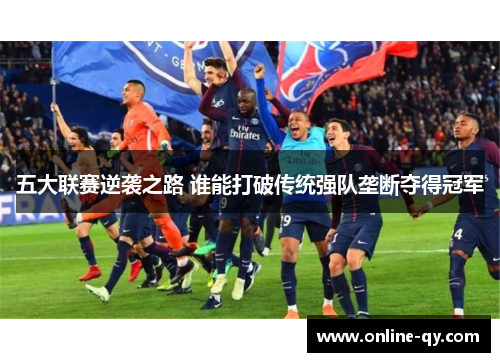 五大联赛逆袭之路 谁能打破传统强队垄断夺得冠军