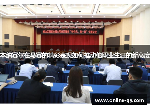 本纳赛尔在马赛的精彩表现如何推动他职业生涯的新高度