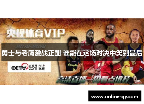 勇士与老鹰激战正酣 谁能在这场对决中笑到最后