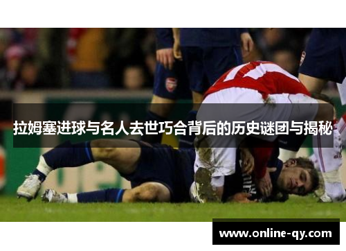 拉姆塞进球与名人去世巧合背后的历史谜团与揭秘