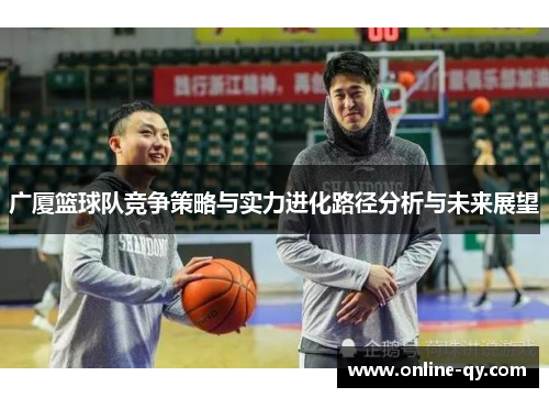 广厦篮球队竞争策略与实力进化路径分析与未来展望