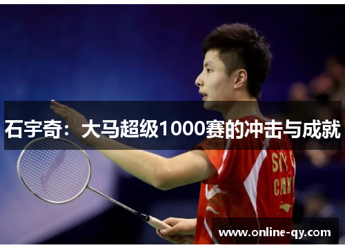 石宇奇：大马超级1000赛的冲击与成就
