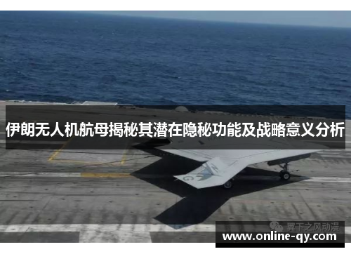 伊朗无人机航母揭秘其潜在隐秘功能及战略意义分析