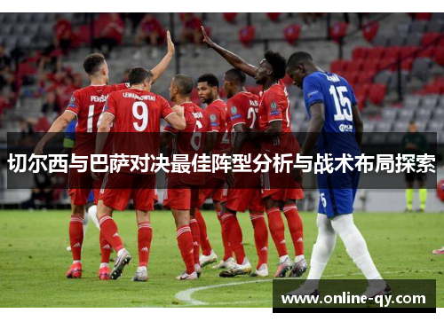 切尔西与巴萨对决最佳阵型分析与战术布局探索
