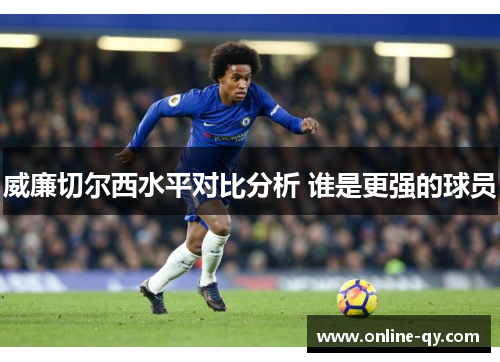 威廉切尔西水平对比分析 谁是更强的球员