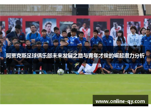 阿贾克斯足球俱乐部未来发展之路与青年才俊的崛起潜力分析